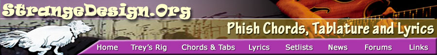 www.strangedesign.org - Phish Chords, Phish Tabs and Phish Lyrics